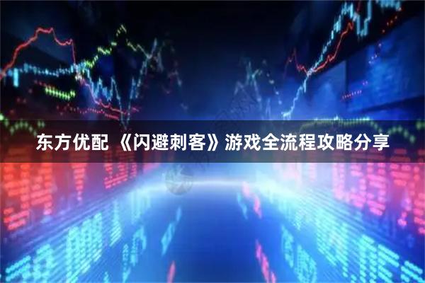 东方优配 《闪避刺客》游戏全流程攻略分享