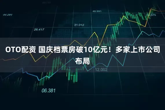OTO配资 国庆档票房破10亿元！多家上市公司布局